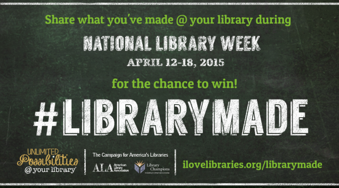 image of a digital banner which reads: "Share what you've made at your library during National Library Week April 12-18, 2015 for the chance to win! #LIBRARYMADE" with the website link ilovelibraries.org/librarymade