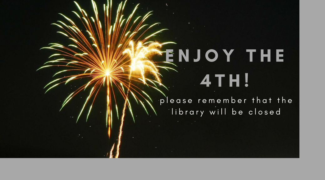 image of fireworks that reads "enjoy the 4th; please remember that the library will be closed"